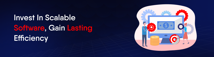 invest in scalable software gain lasting efficiency